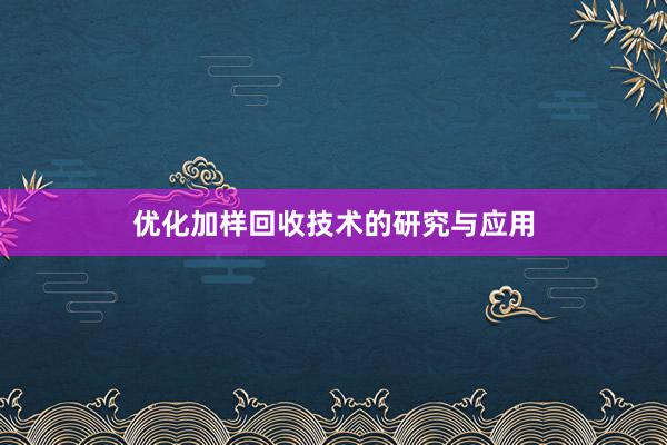 优化加样回收技术的研究与应用